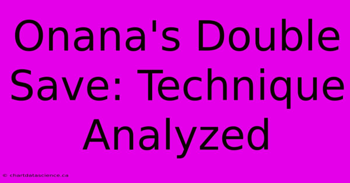 Onana's Double Save: Technique Analyzed