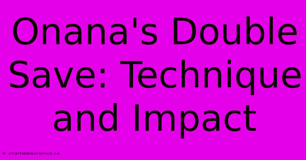 Onana's Double Save: Technique And Impact