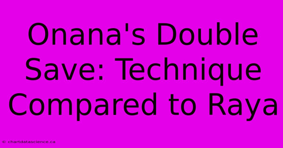 Onana's Double Save: Technique Compared To Raya