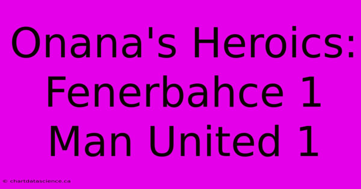 Onana's Heroics: Fenerbahce 1 Man United 1 