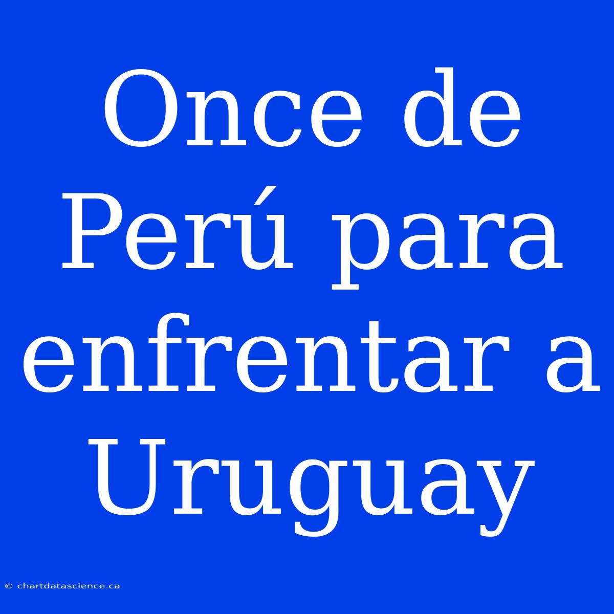 Once De Perú Para Enfrentar A Uruguay