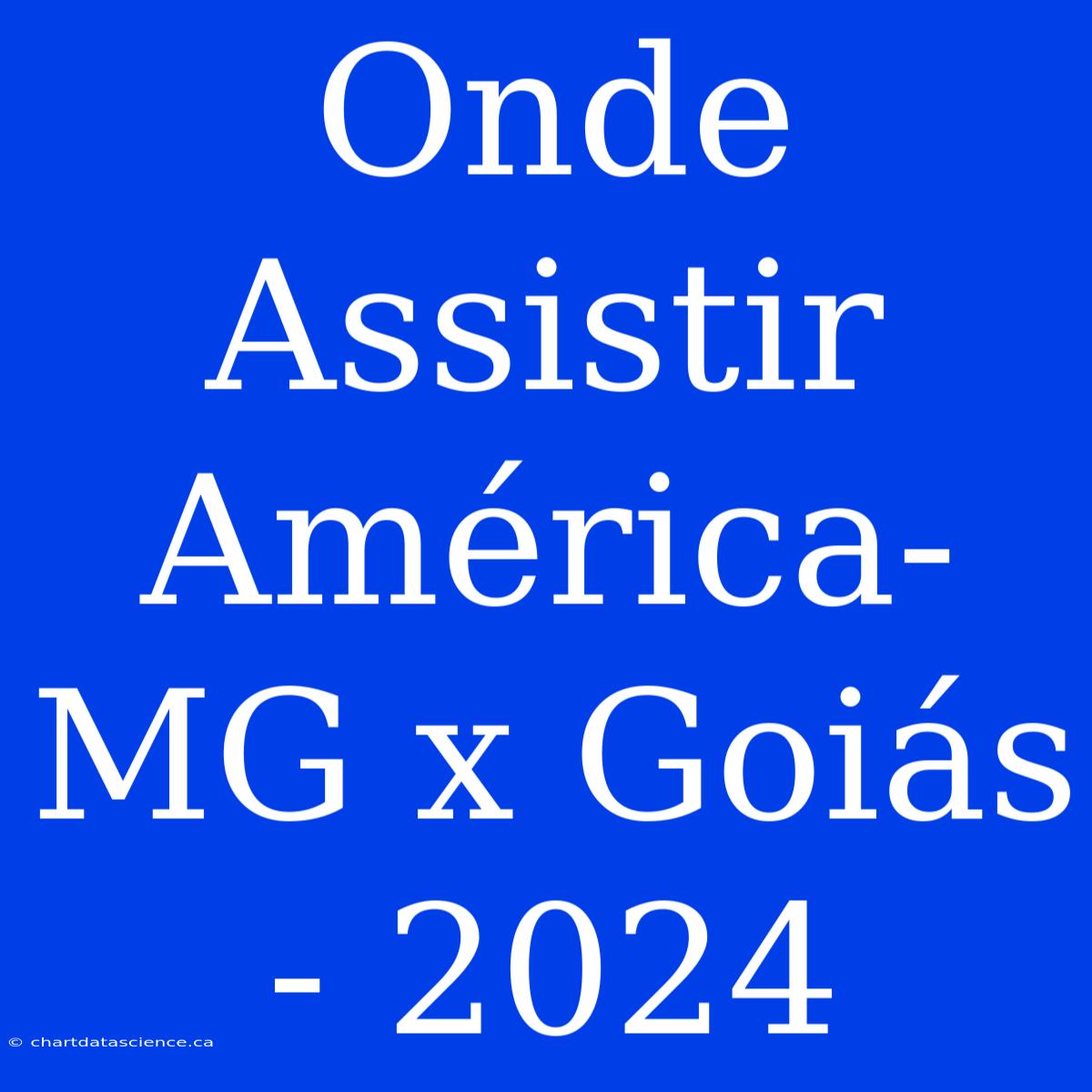 Onde Assistir América-MG X Goiás - 2024