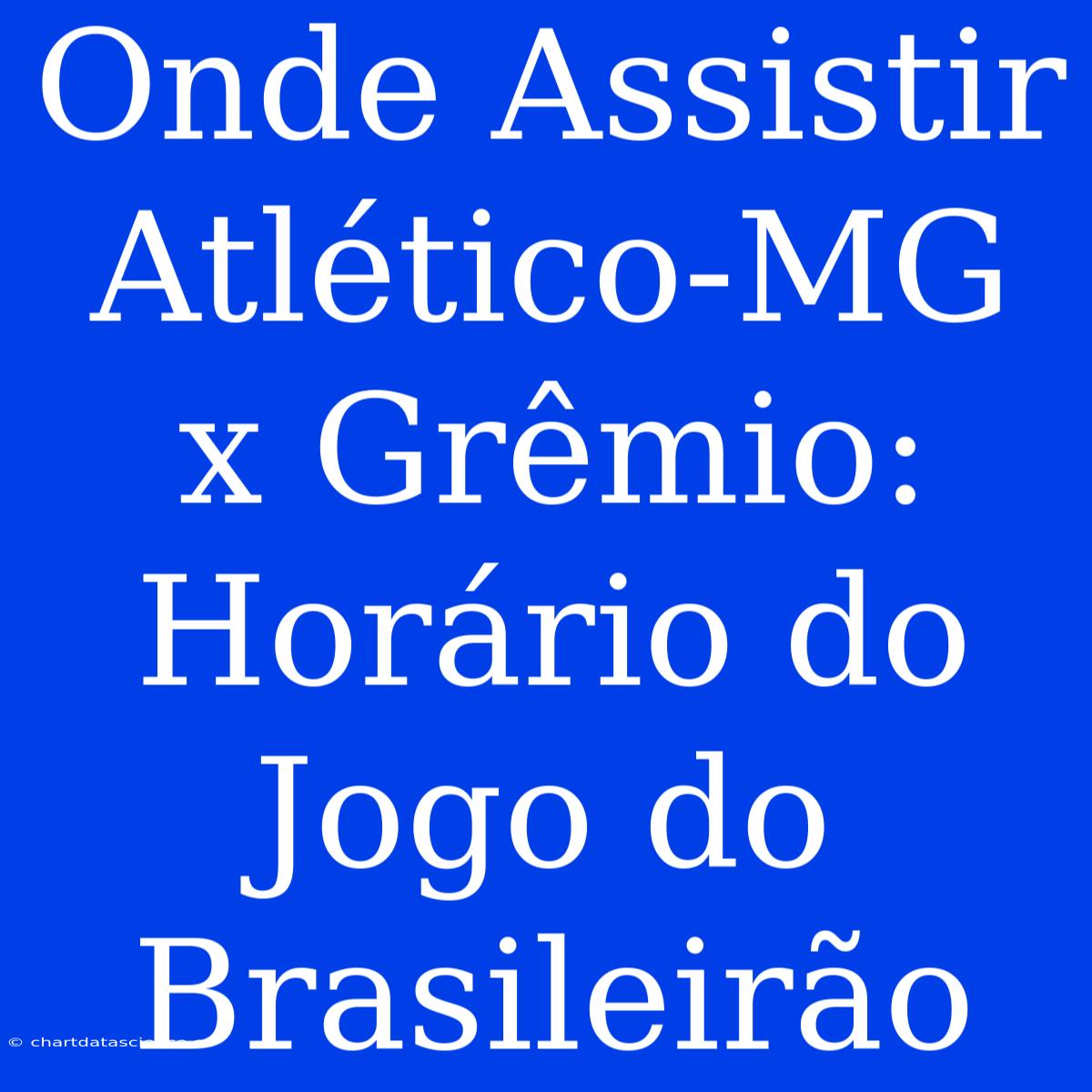 Onde Assistir Atlético-MG X Grêmio: Horário Do Jogo Do Brasileirão