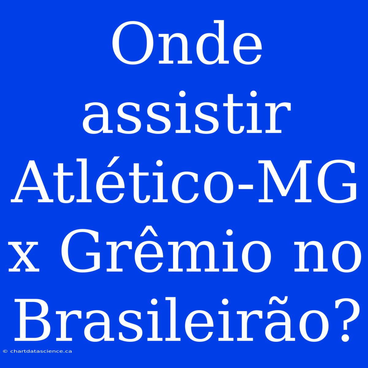 Onde Assistir Atlético-MG X Grêmio No Brasileirão?