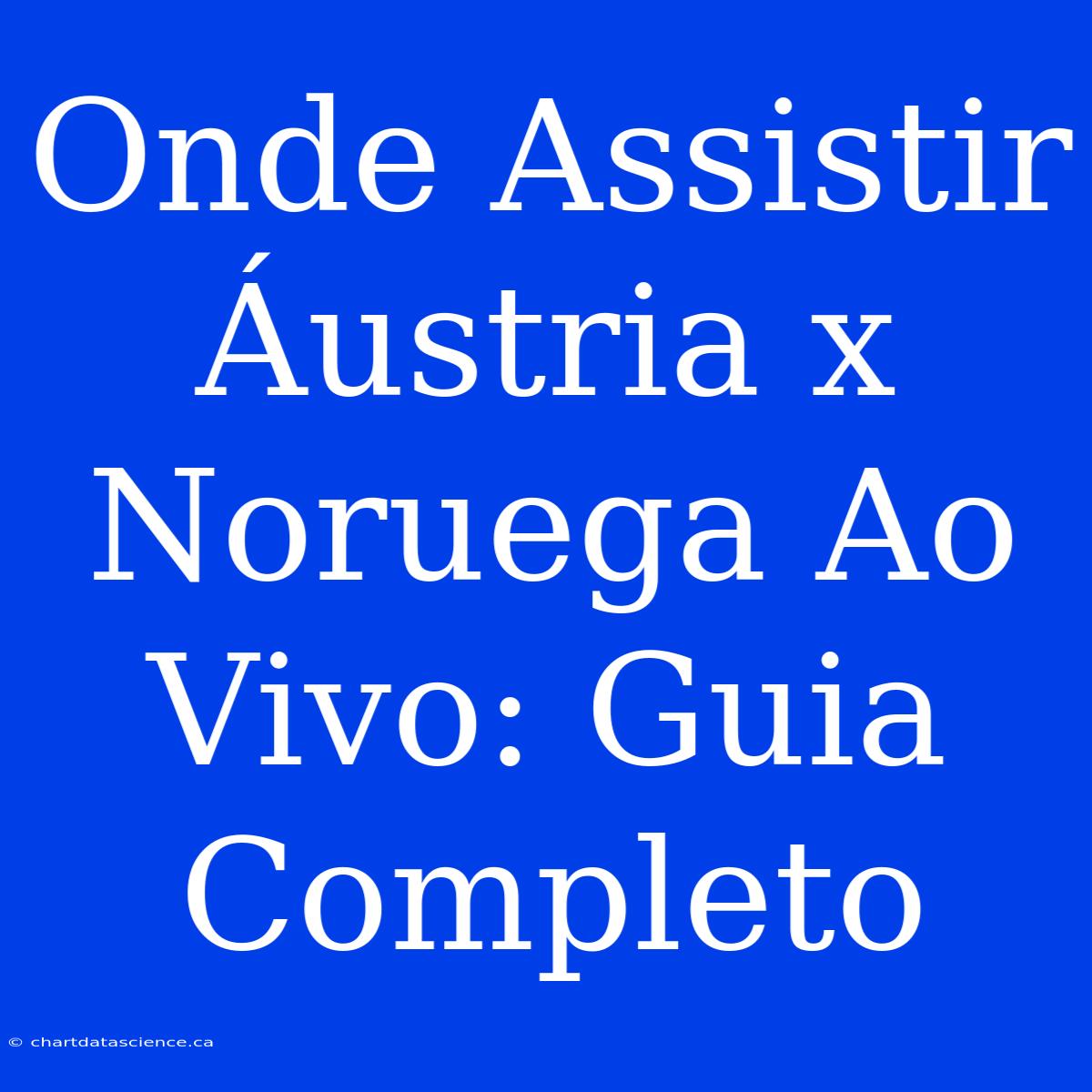 Onde Assistir Áustria X Noruega Ao Vivo: Guia Completo