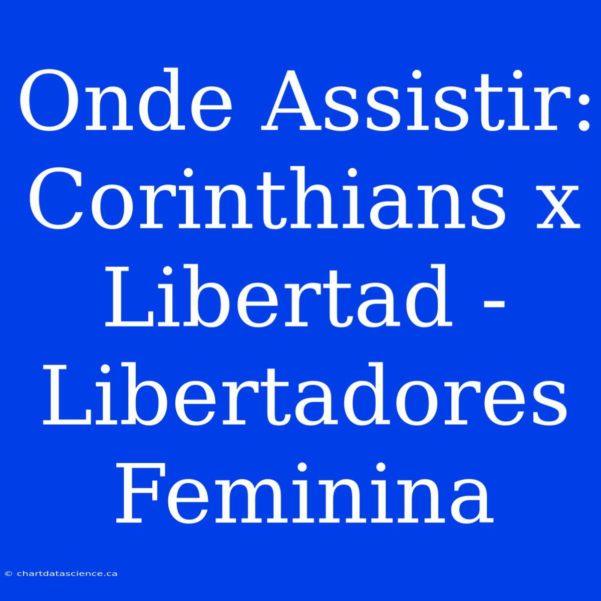 Onde Assistir: Corinthians X Libertad - Libertadores Feminina