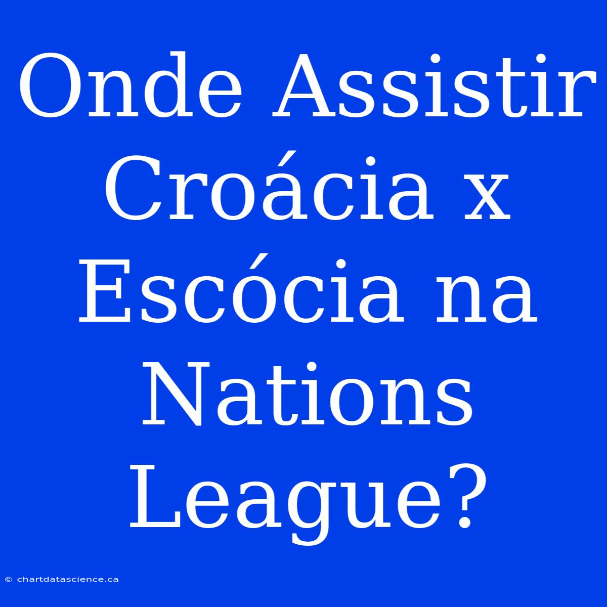 Onde Assistir Croácia X Escócia Na Nations League?