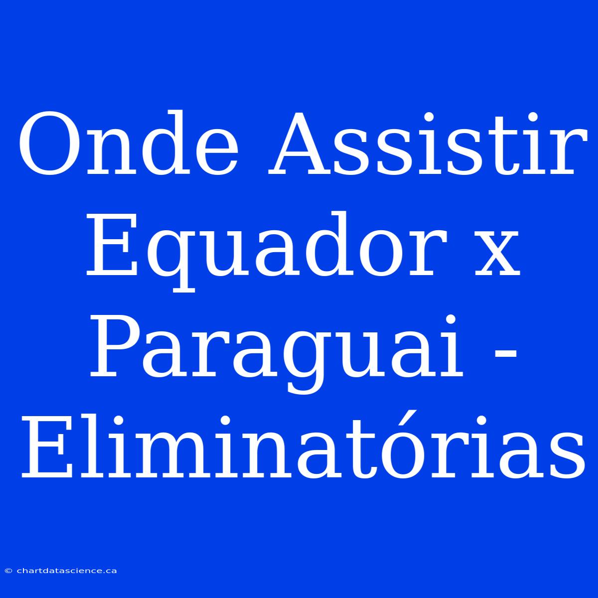 Onde Assistir Equador X Paraguai - Eliminatórias