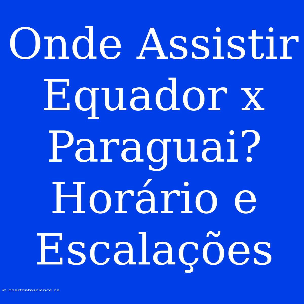 Onde Assistir Equador X Paraguai? Horário E Escalações