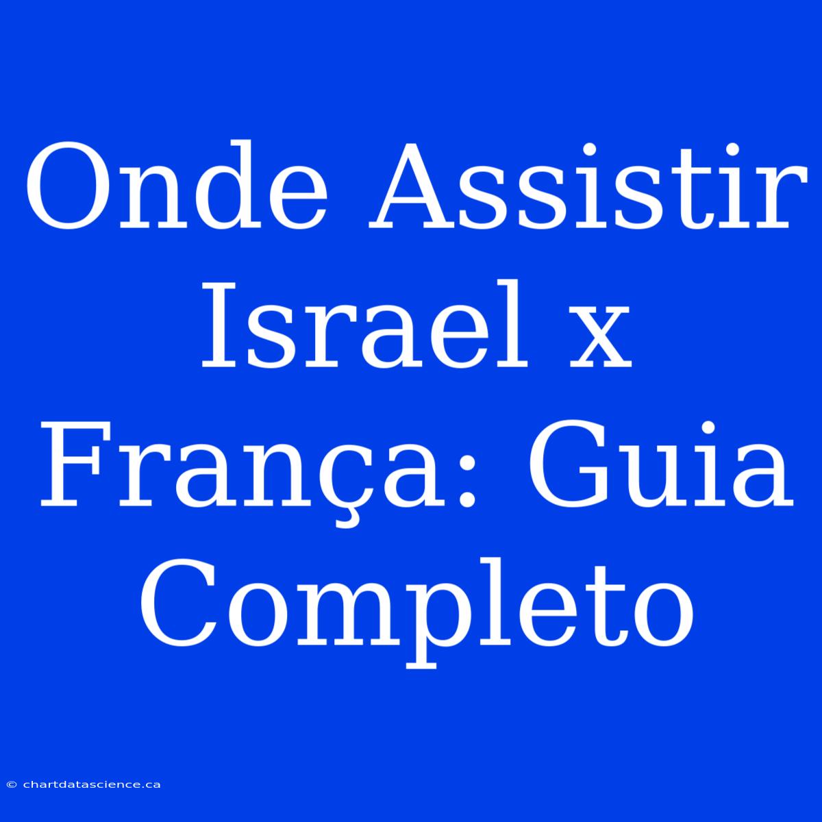 Onde Assistir Israel X França: Guia Completo