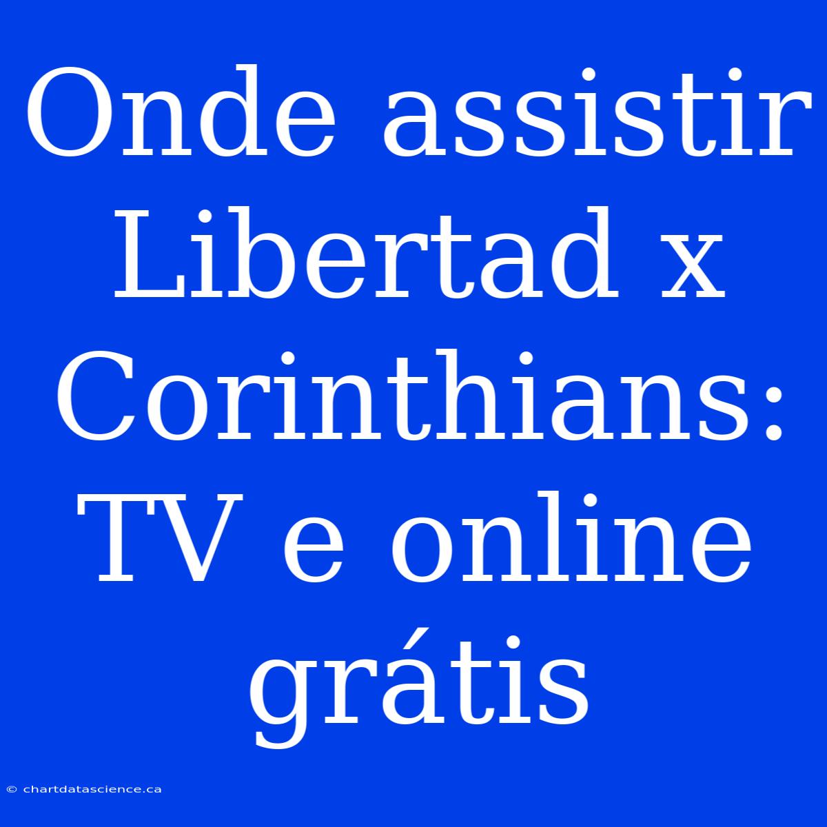 Onde Assistir Libertad X Corinthians: TV E Online Grátis