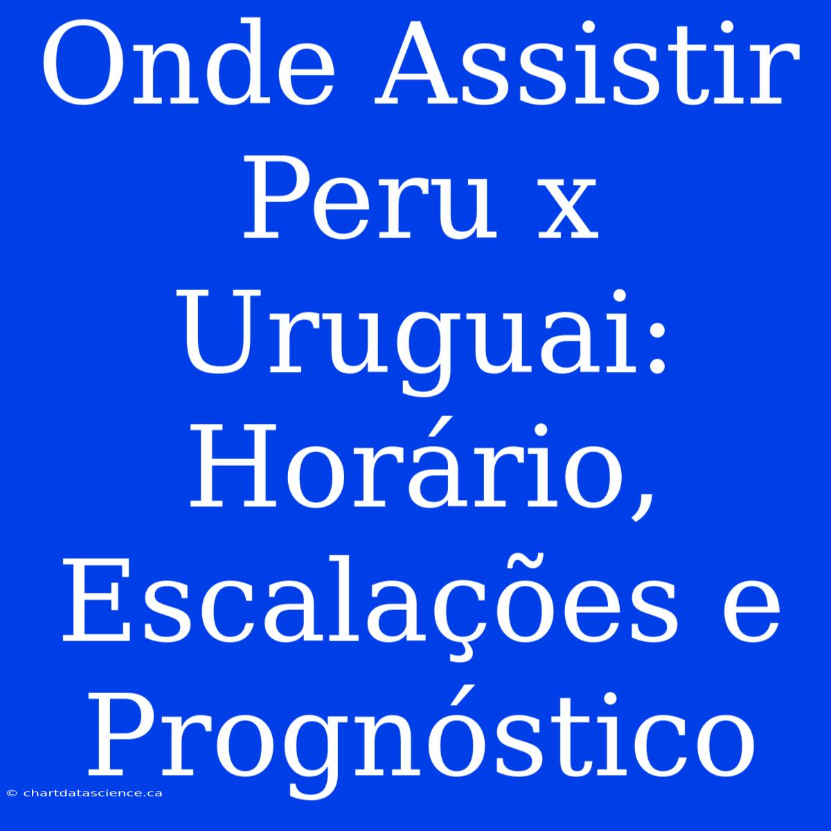 Onde Assistir Peru X Uruguai: Horário, Escalações E Prognóstico