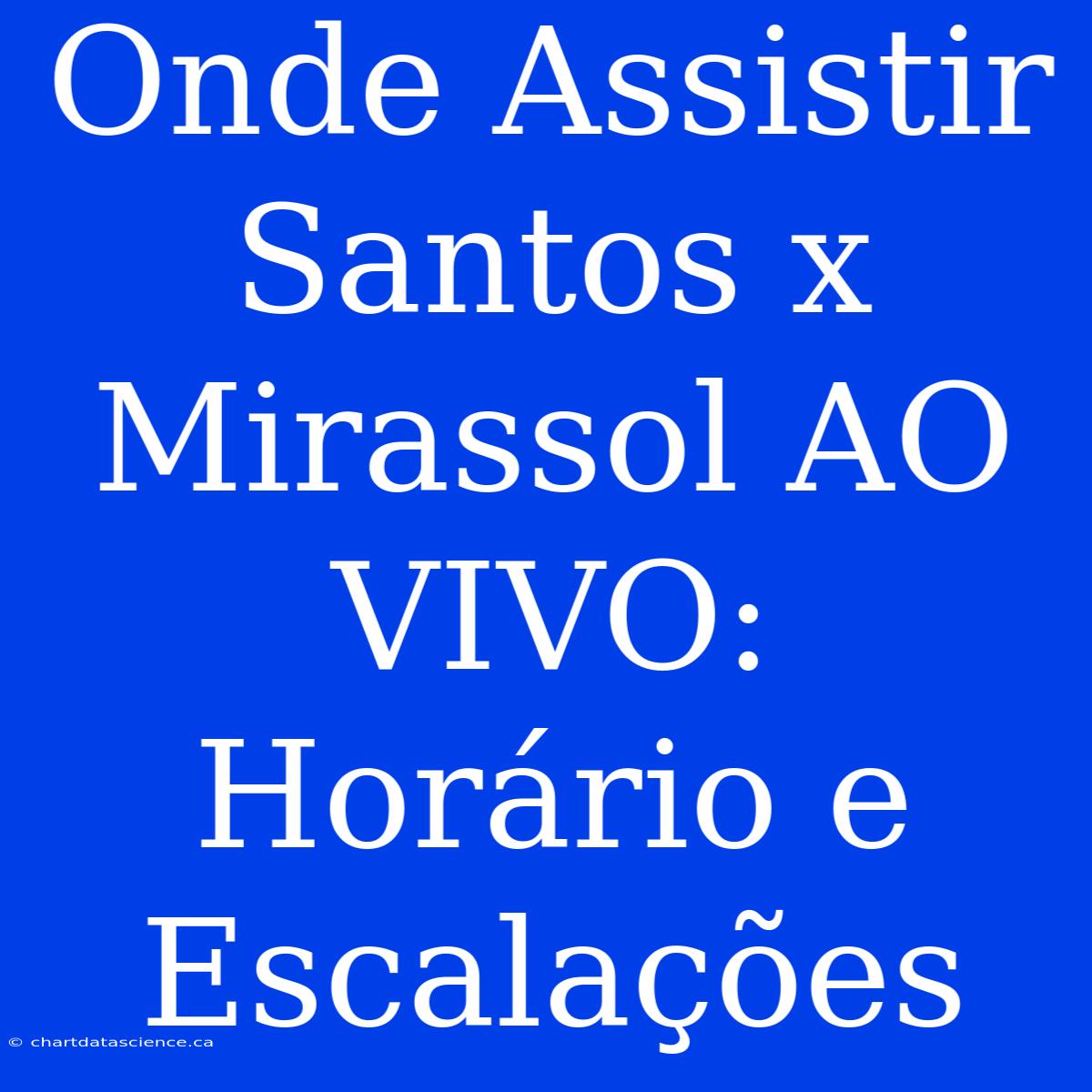 Onde Assistir Santos X Mirassol AO VIVO: Horário E Escalações