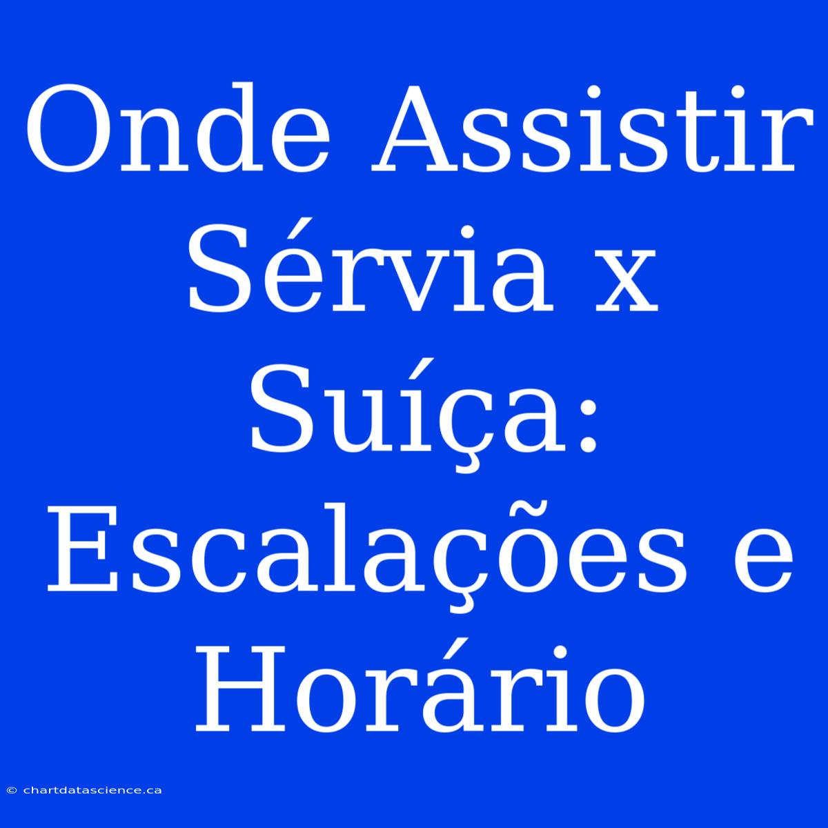 Onde Assistir Sérvia X Suíça: Escalações E Horário