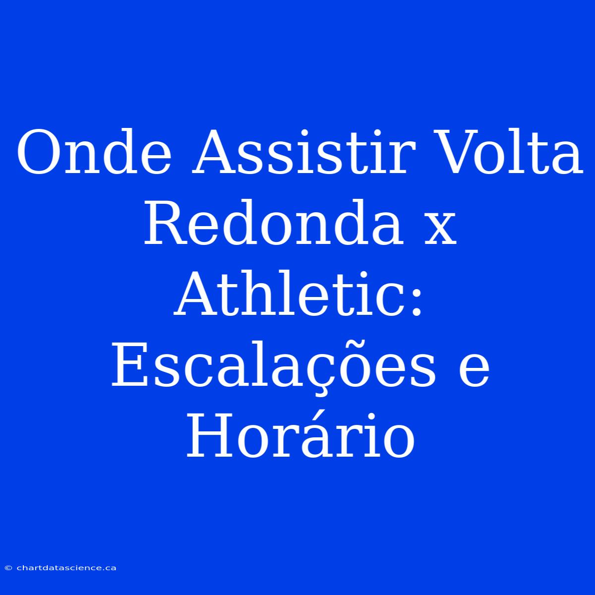 Onde Assistir Volta Redonda X Athletic: Escalações E Horário