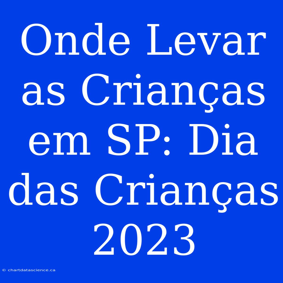 Onde Levar As Crianças Em SP: Dia Das Crianças 2023