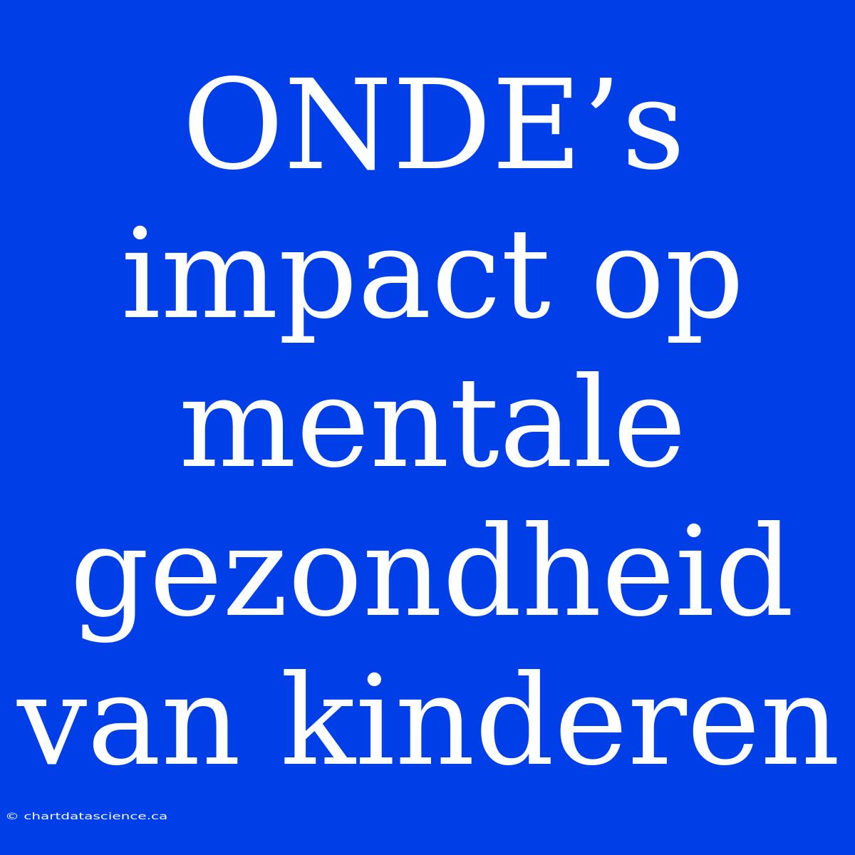 ONDE’s Impact Op Mentale Gezondheid Van Kinderen