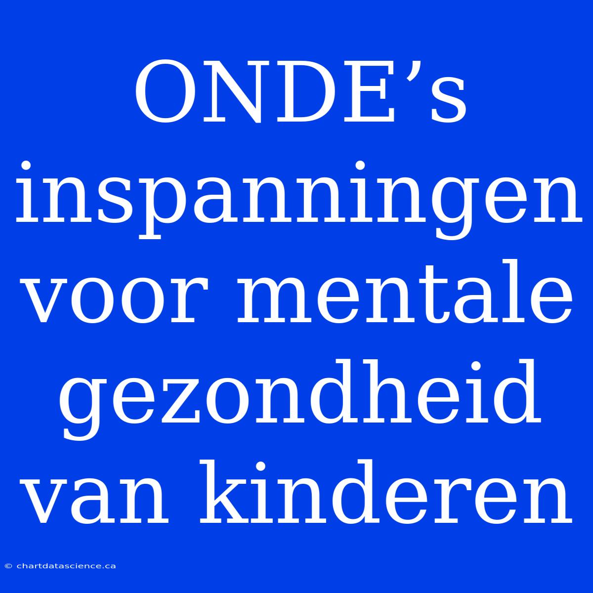 ONDE’s Inspanningen Voor Mentale Gezondheid Van Kinderen