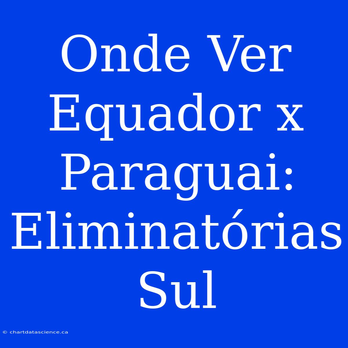 Onde Ver Equador X Paraguai: Eliminatórias Sul