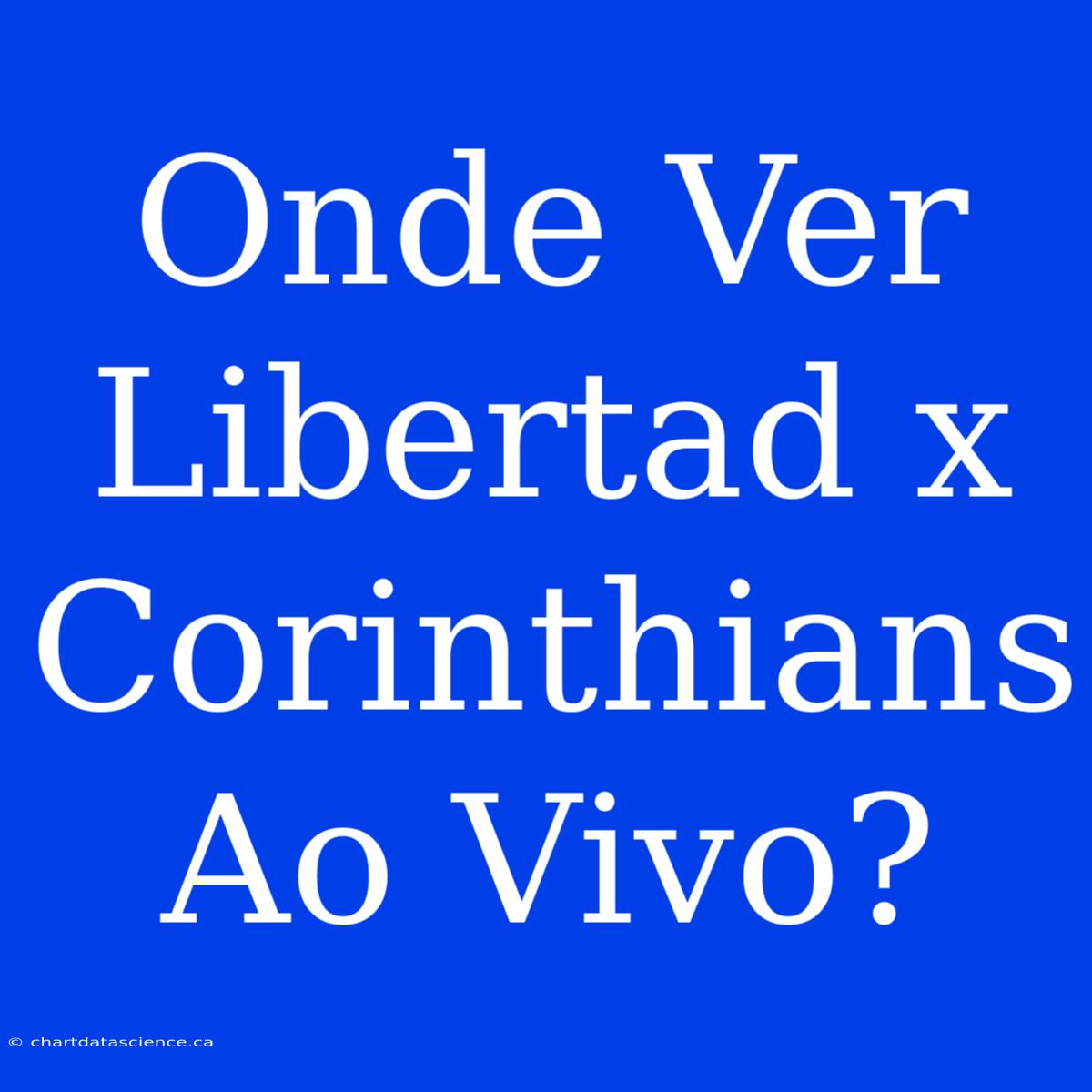 Onde Ver Libertad X Corinthians Ao Vivo?