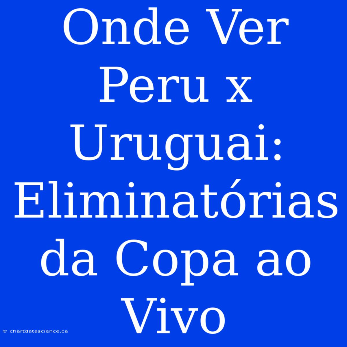 Onde Ver Peru X Uruguai: Eliminatórias Da Copa Ao Vivo