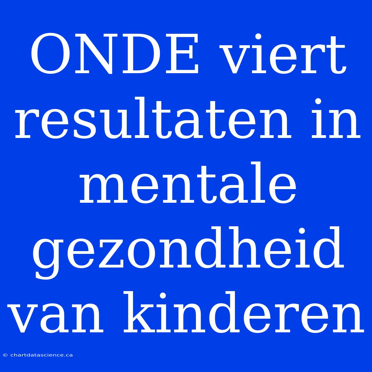 ONDE Viert Resultaten In Mentale Gezondheid Van Kinderen