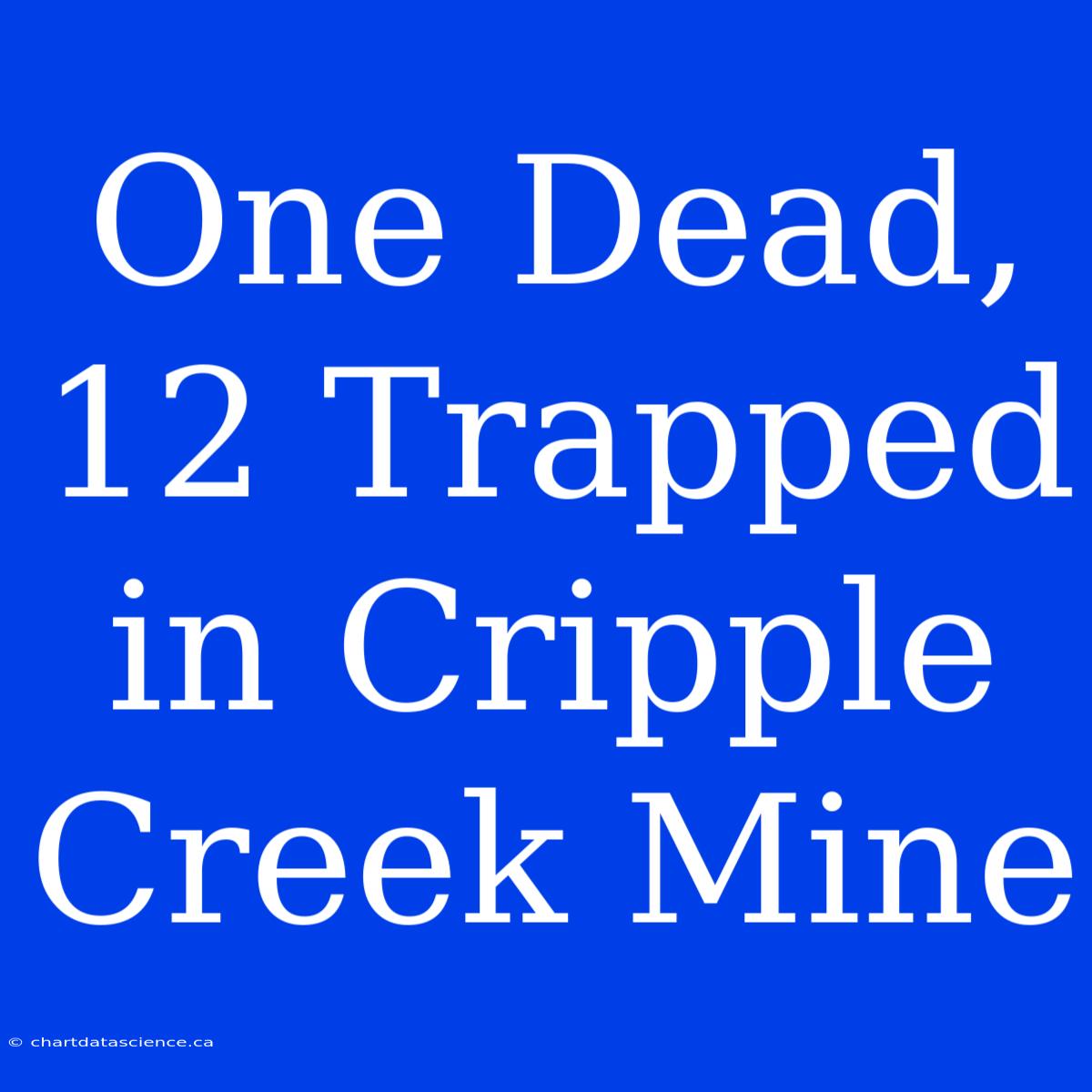 One Dead, 12 Trapped In Cripple Creek Mine