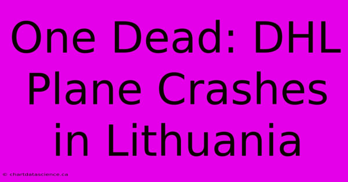 One Dead: DHL Plane Crashes In Lithuania