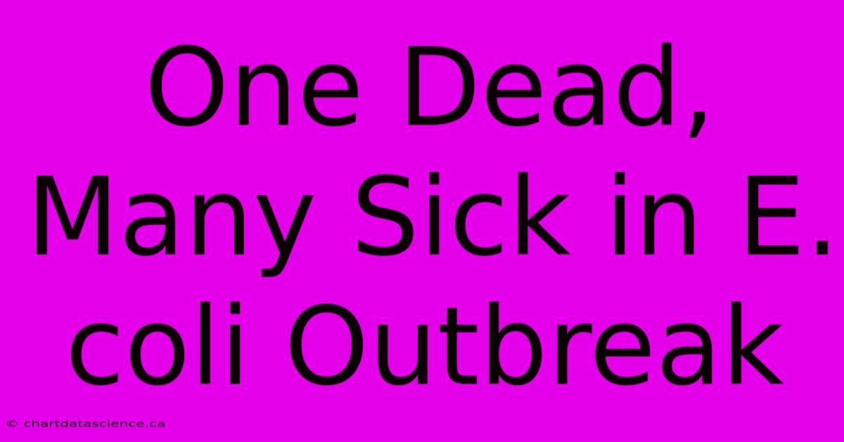 One Dead, Many Sick In E. Coli Outbreak