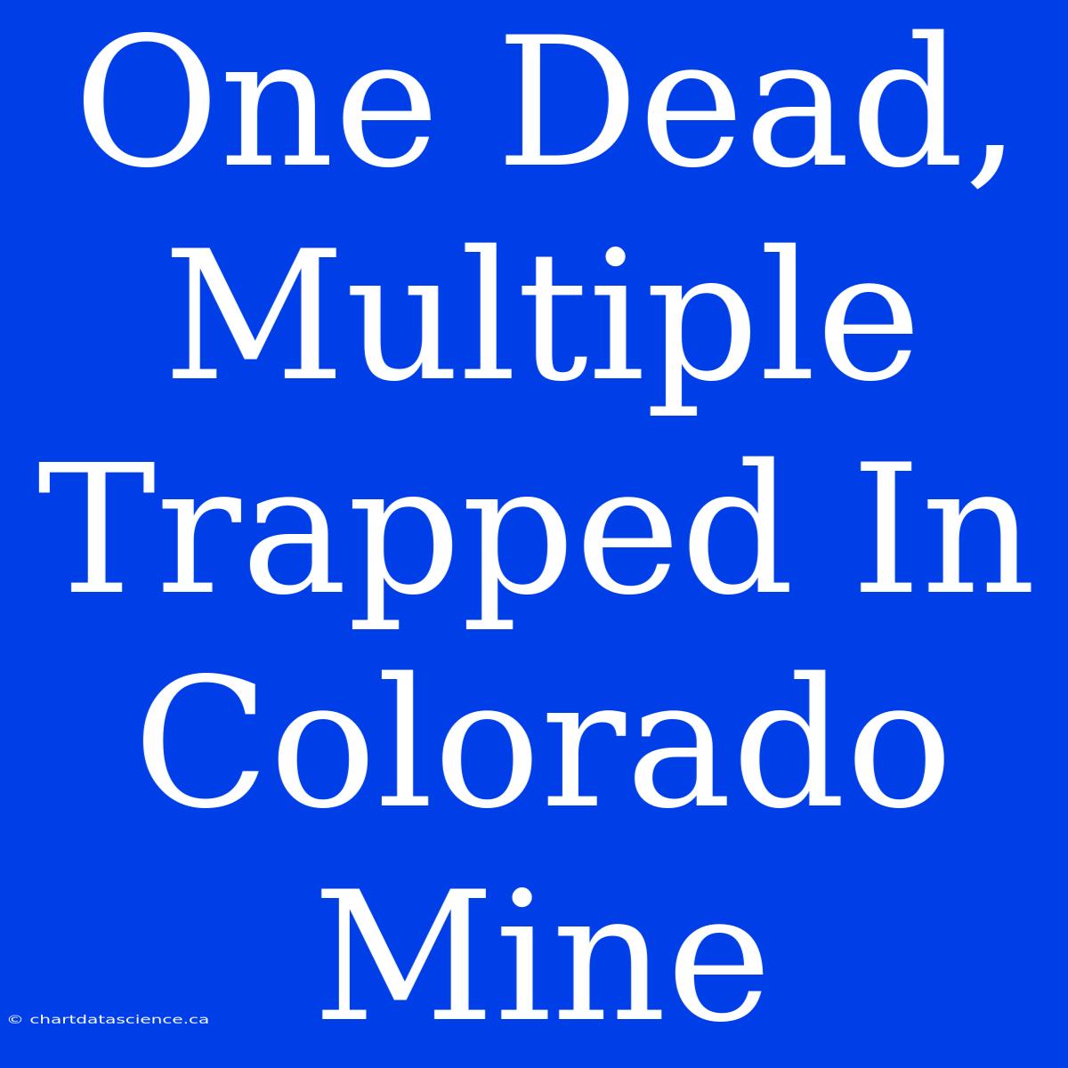 One Dead, Multiple Trapped In Colorado Mine