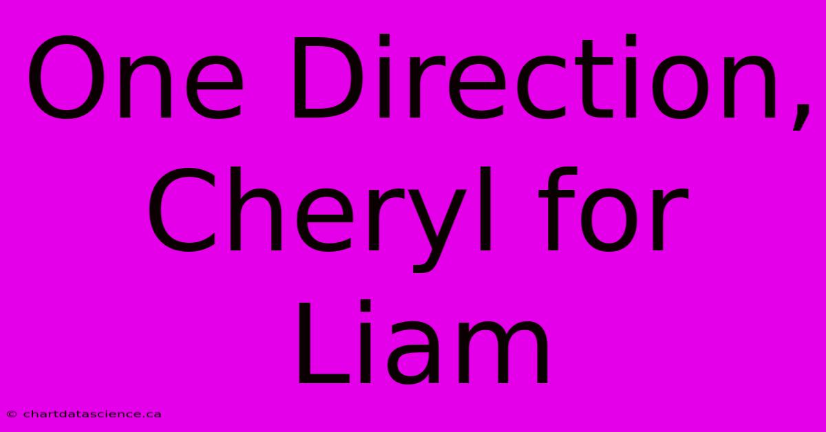 One Direction, Cheryl For Liam