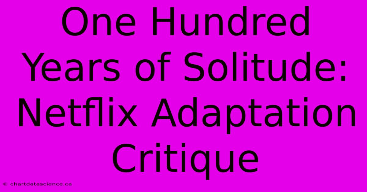 One Hundred Years Of Solitude: Netflix Adaptation Critique