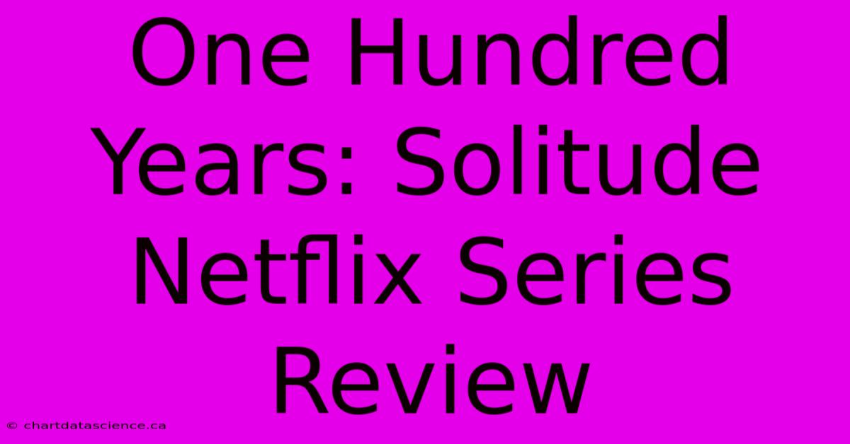 One Hundred Years: Solitude Netflix Series Review