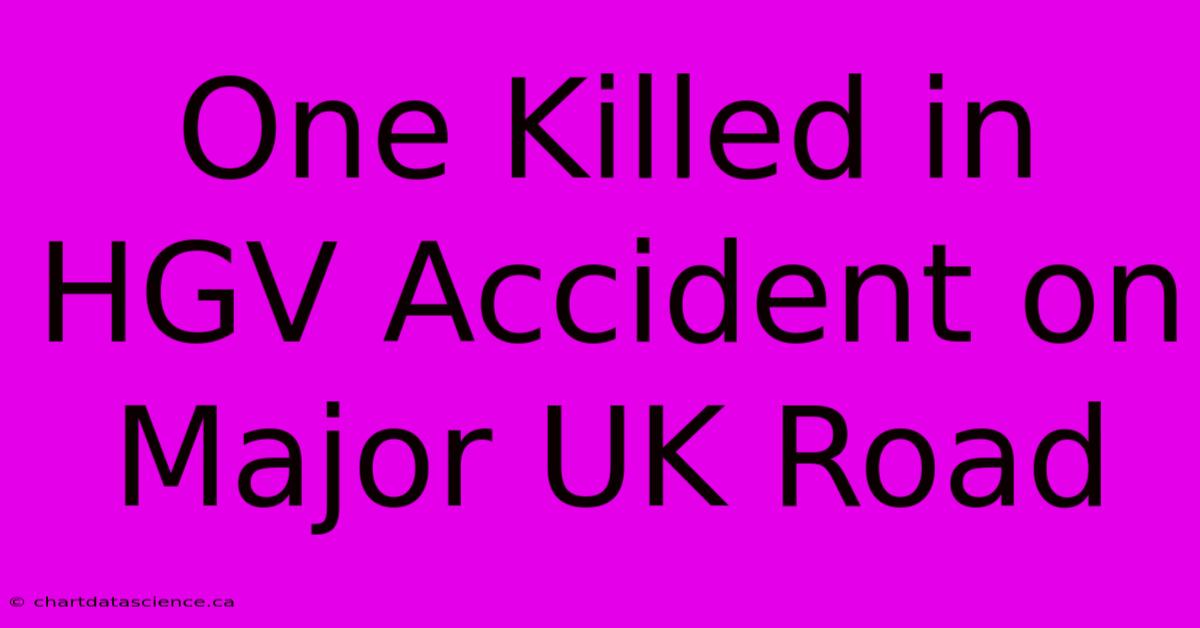 One Killed In HGV Accident On Major UK Road