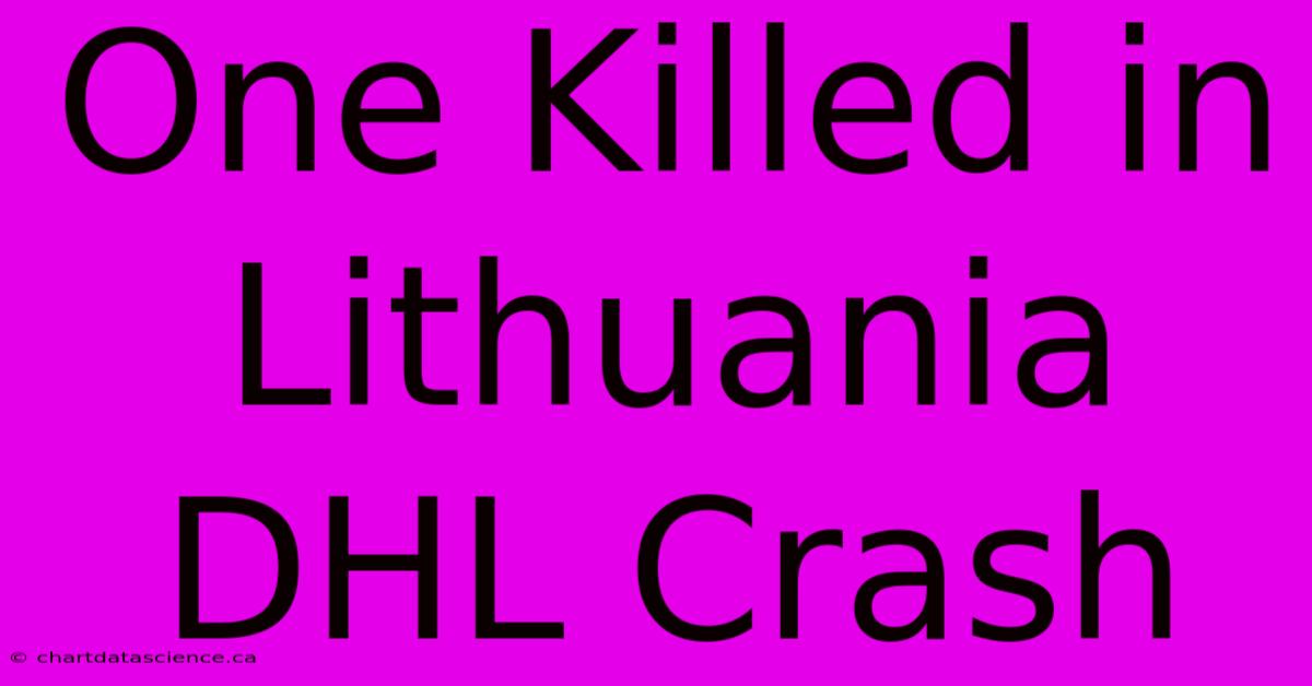 One Killed In Lithuania DHL Crash