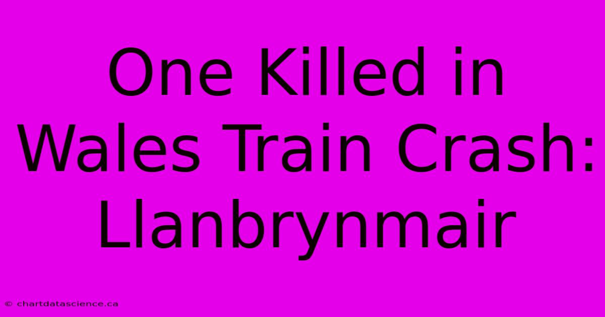 One Killed In Wales Train Crash: Llanbrynmair