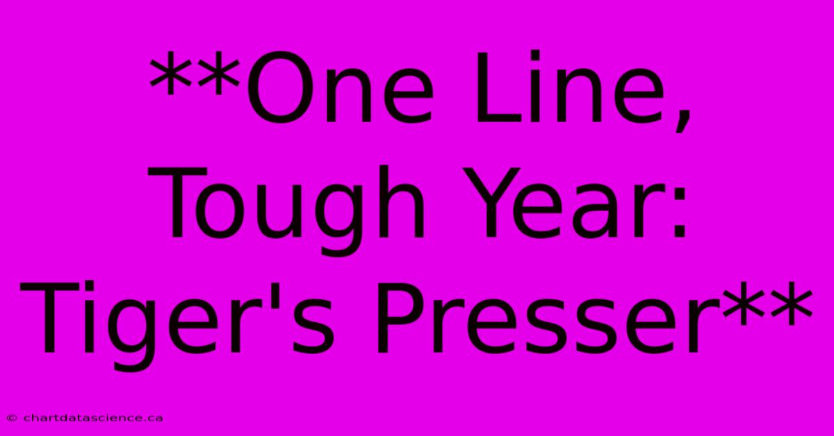 **One Line, Tough Year: Tiger's Presser**