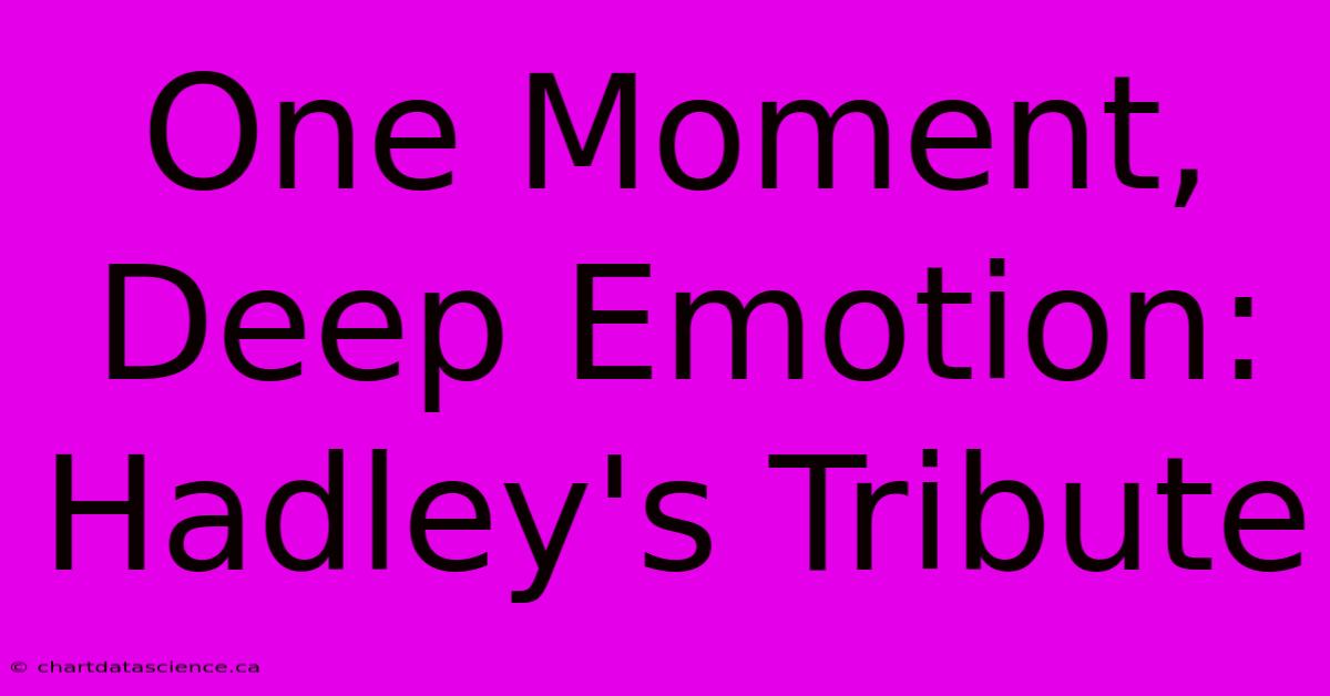 One Moment, Deep Emotion: Hadley's Tribute