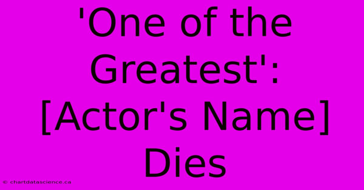 'One Of The Greatest': [Actor's Name] Dies