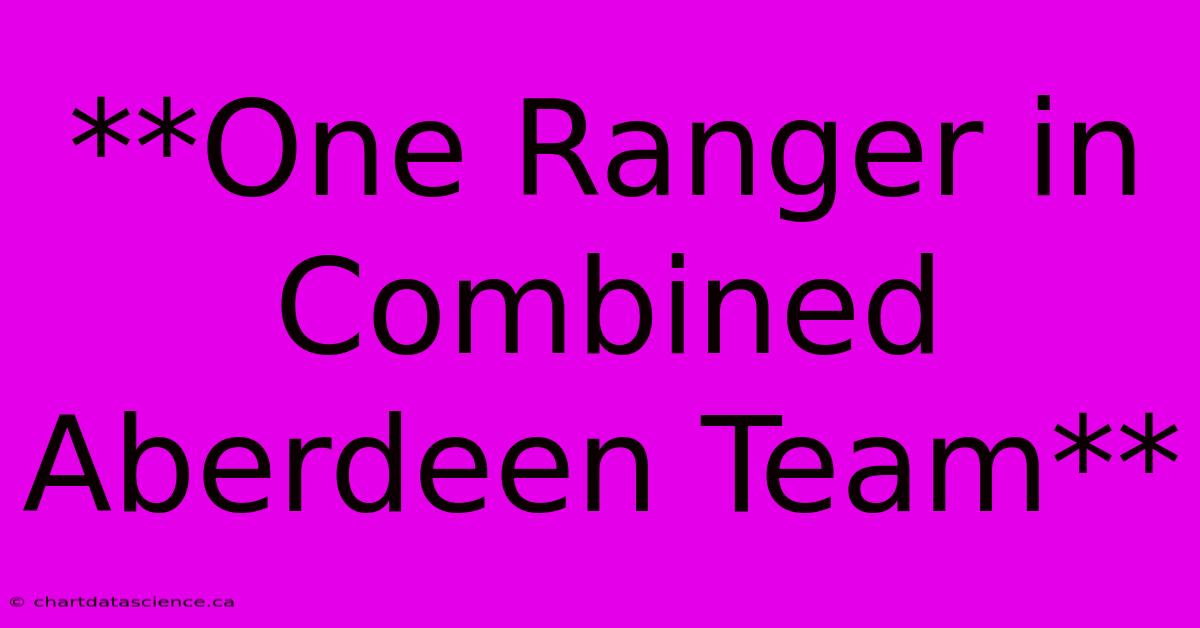 **One Ranger In Combined Aberdeen Team**