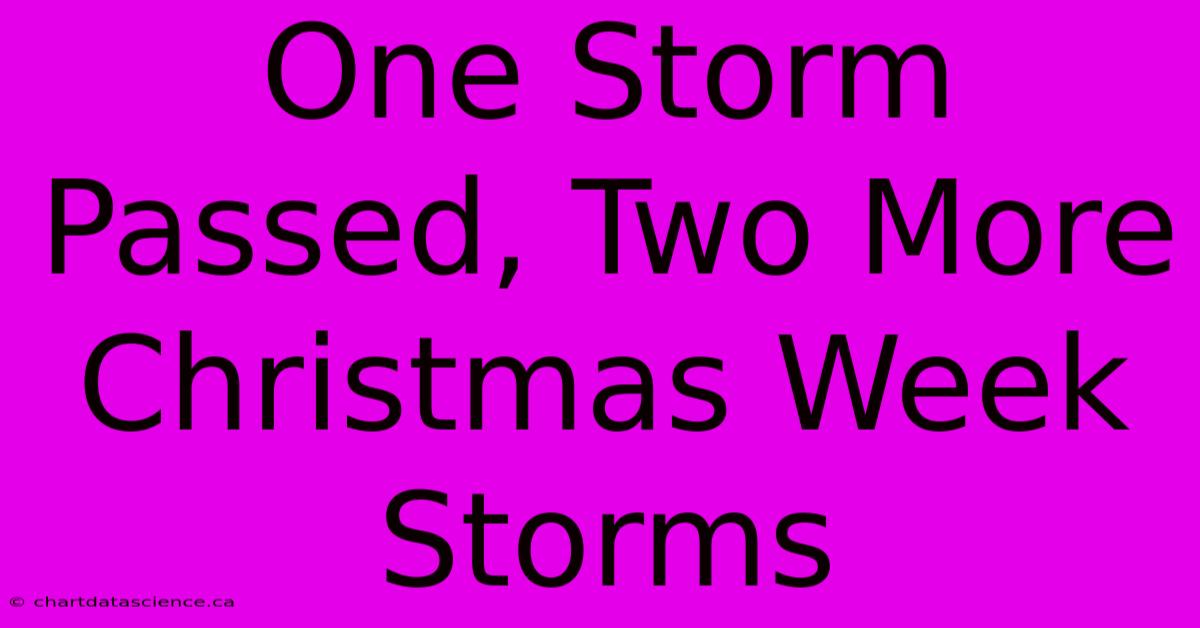 One Storm Passed, Two More Christmas Week Storms