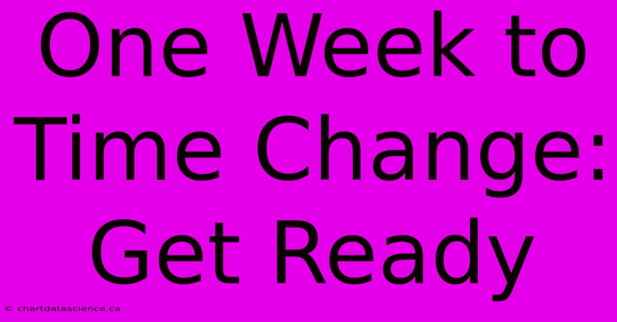 One Week To Time Change: Get Ready