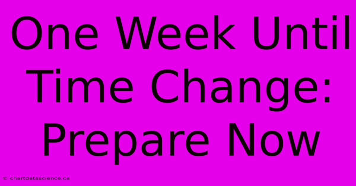 One Week Until Time Change: Prepare Now