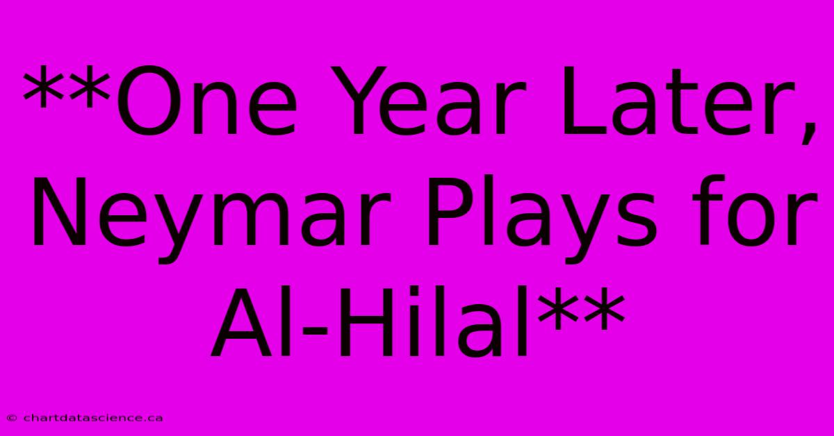 **One Year Later, Neymar Plays For Al-Hilal** 