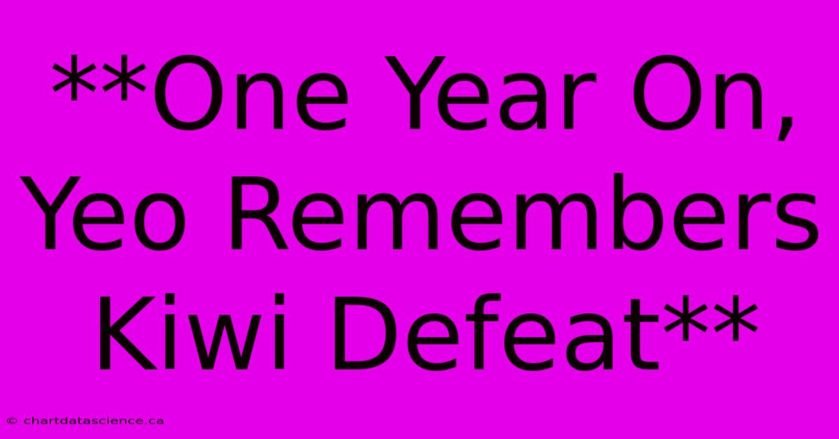 **One Year On, Yeo Remembers Kiwi Defeat**