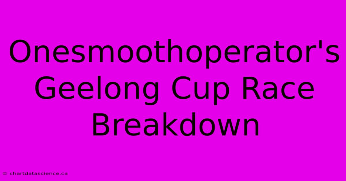 Onesmoothoperator's Geelong Cup Race Breakdown 