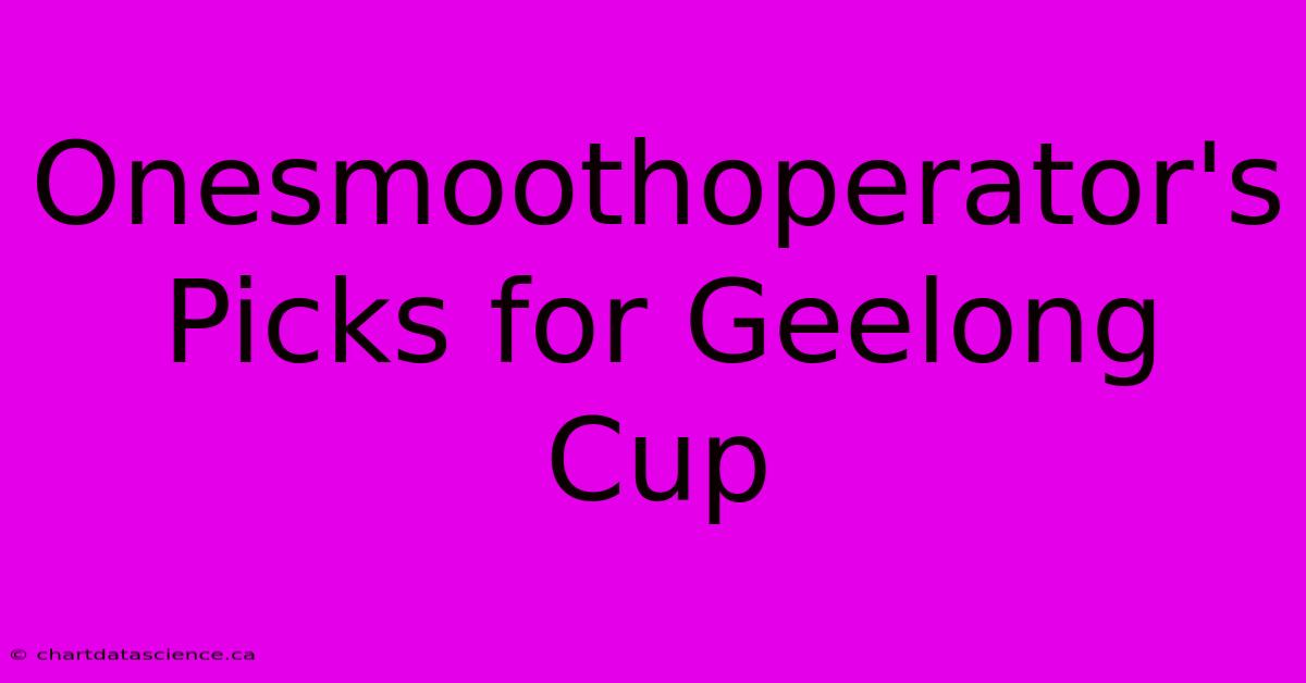 Onesmoothoperator's Picks For Geelong Cup