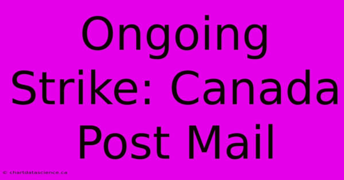 Ongoing Strike: Canada Post Mail