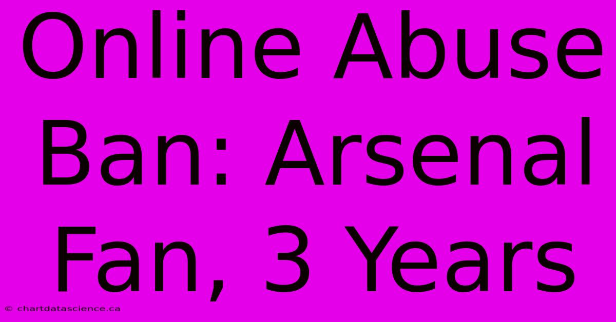 Online Abuse Ban: Arsenal Fan, 3 Years