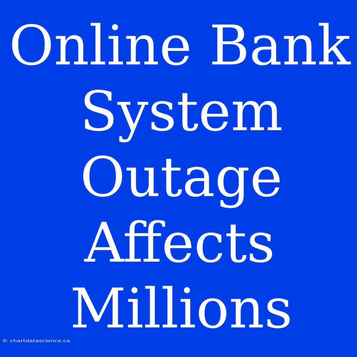 Online Bank System Outage Affects Millions